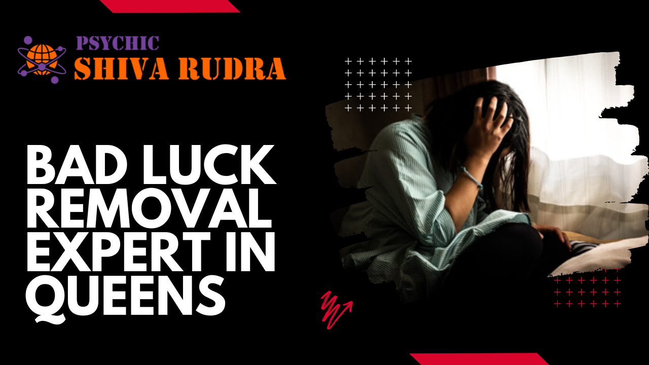 Bad Luck Removal Expert in Queens