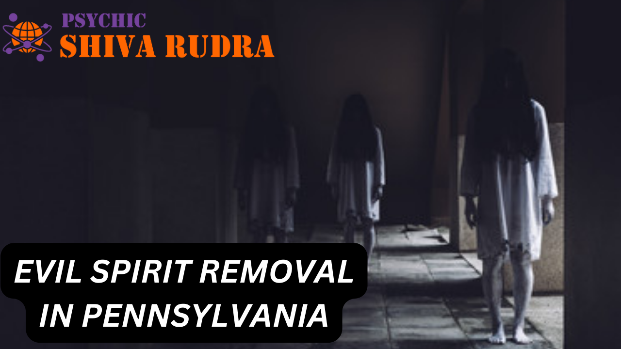 Evil Spirit Removal in Pennsylvania